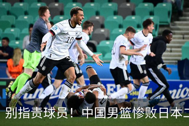别指责球员！中国男篮惨败日本二队，输球根源不在赛场，而在场外